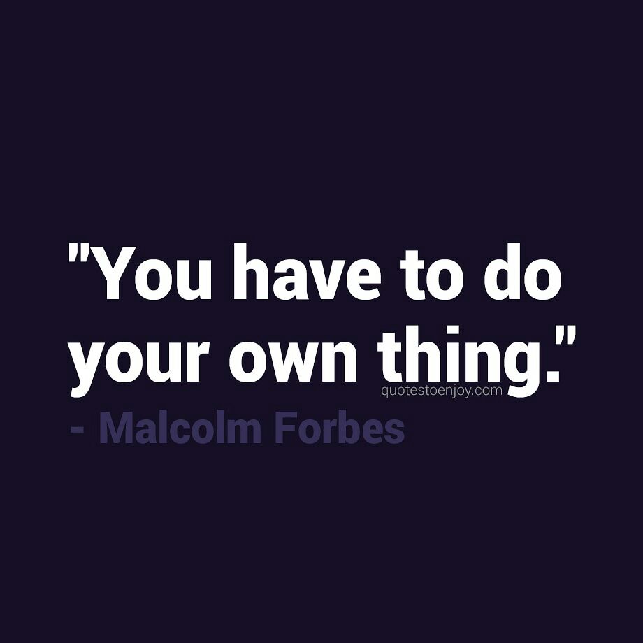 You have to do your own thing. - Malcolm Forbes | Quotestoenjoy.com